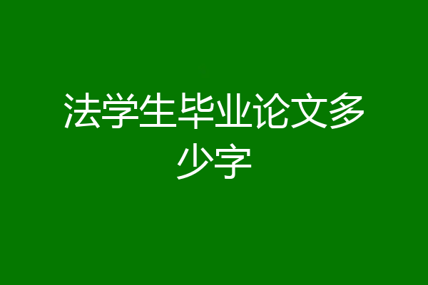 法学生毕业论文多少字