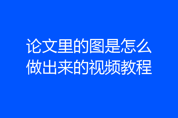 论文里的图是怎么做出来的视频教程