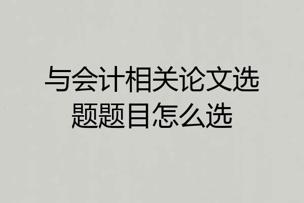 与会计相关论文选题题目怎么选