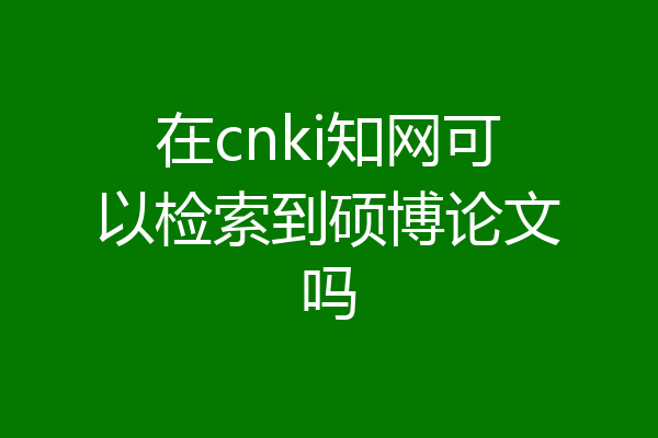 在cnki知网可以检索到硕博论文吗