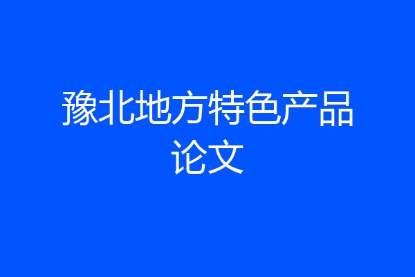 豫北地方特色产品论文