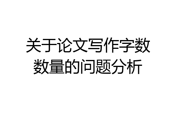 关于论文写作字数数量的问题分析