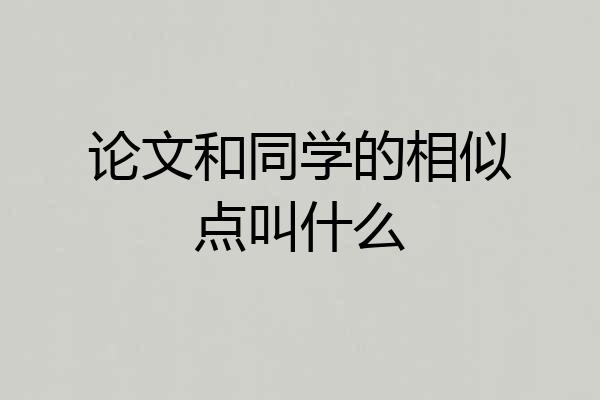 论文和同学的相似点叫什么
