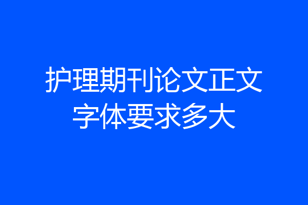 护理期刊论文正文字体要求多大