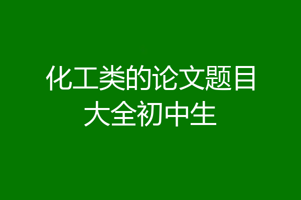 化工类的论文题目大全初中生