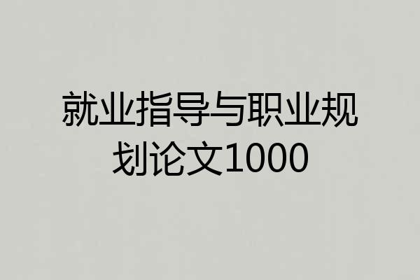 就业指导与职业规划论文1000