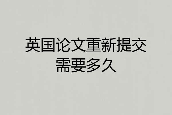 英国论文重新提交需要多久