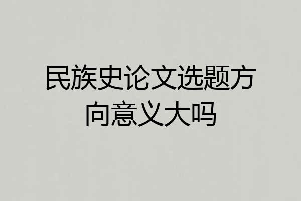 民族史论文选题方向意义大吗