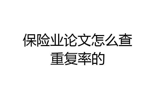 保险业论文怎么查重复率的