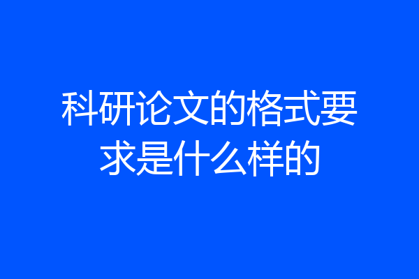 科研论文的格式要求是什么样的
