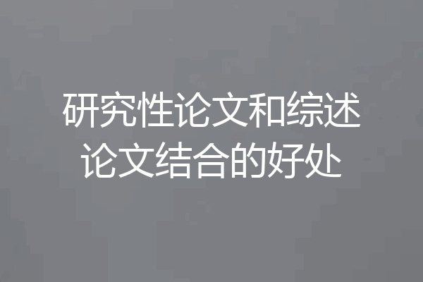 研究性论文和综述论文结合的好处