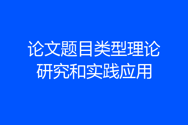 论文题目类型理论研究和实践应用