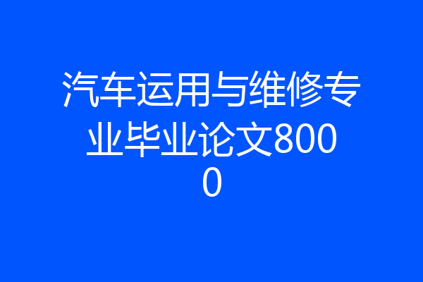 汽车运用与维修专业毕业论文8000