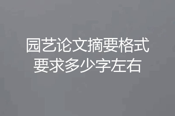 园艺论文摘要格式要求多少字左右