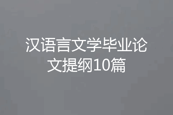 汉语言文学毕业论文提纲10篇