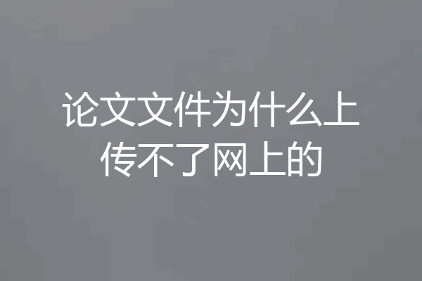论文文件为什么上传不了网上的