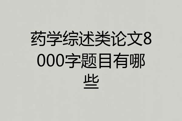 药学综述类论文8000字题目有哪些
