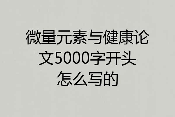 微量元素与健康论文5000字开头怎么写的