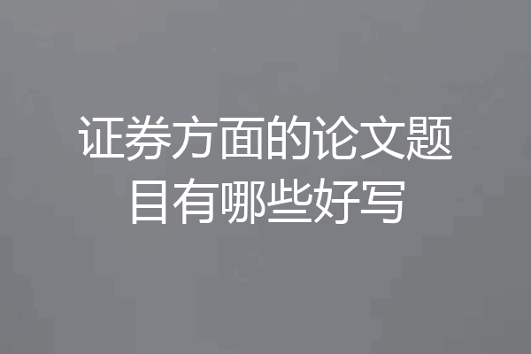 证券方面的论文题目有哪些好写