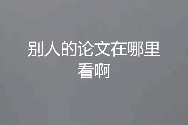 别人的论文在哪里看啊