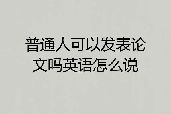 普通人可以发表论文吗英语怎么说