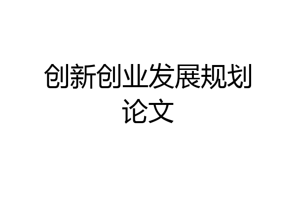 创新创业发展规划论文