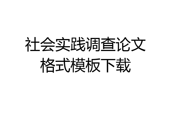 社会实践调查论文格式模板下载