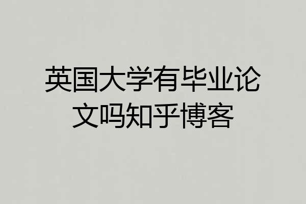 英国大学有毕业论文吗知乎博客