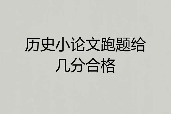 历史小论文跑题给几分合格