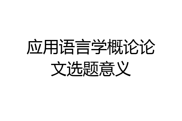 应用语言学概论论文选题意义