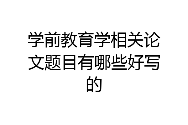 学前教育学相关论文题目有哪些好写的