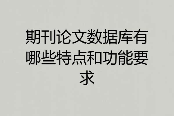 期刊论文数据库有哪些特点和功能要求