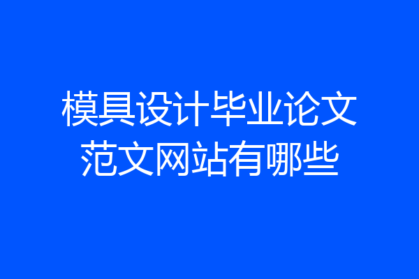 模具设计毕业论文范文网站有哪些
