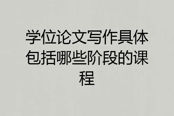 学位论文写作具体包括哪些阶段的课程