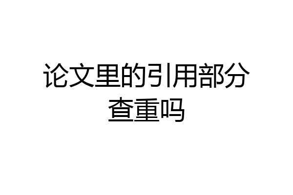 论文里的引用部分查重吗