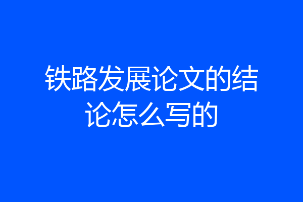 铁路发展论文的结论怎么写的