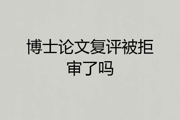 博士论文复评被拒审了吗