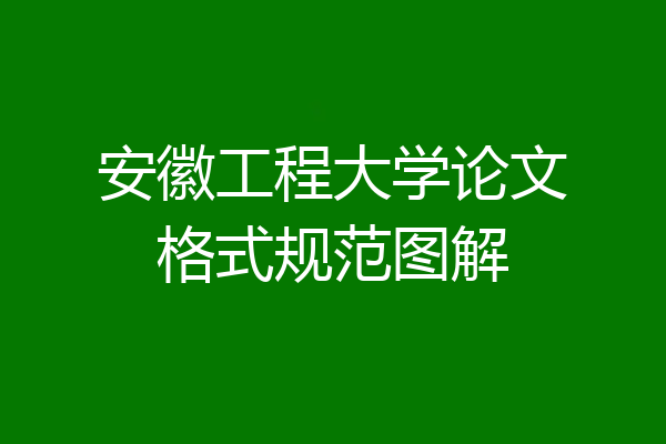 安徽工程大学论文格式规范图解