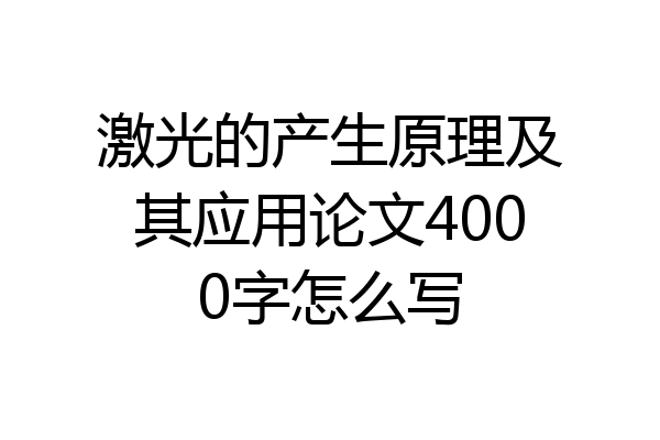激光的产生原理及其应用论文4000字怎么写