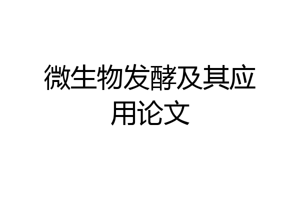 微生物发酵及其应用论文