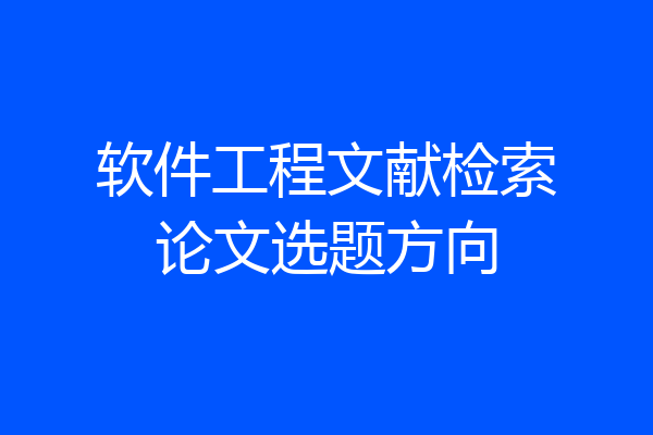 软件工程文献检索论文选题方向