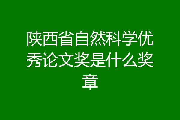 陕西省自然科学优秀论文奖是什么奖章