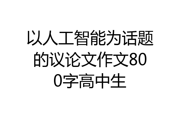 以人工智能为话题的议论文作文800字高中生