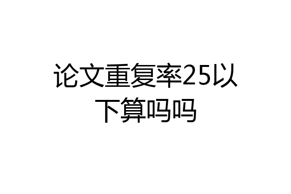 论文重复率25以下算吗吗