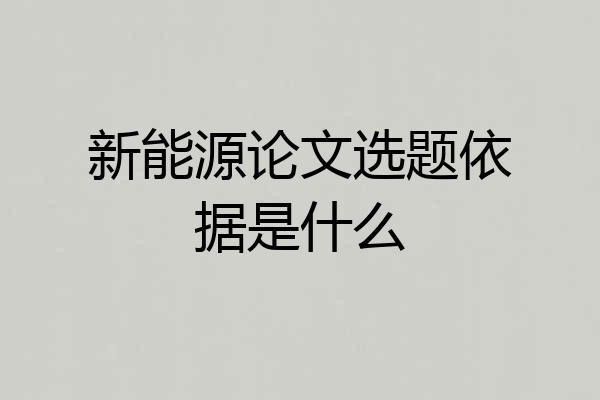 新能源论文选题依据是什么