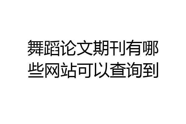 舞蹈论文期刊有哪些网站可以查询到