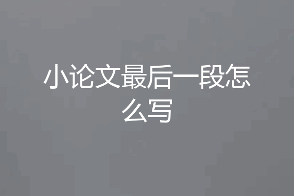 小论文最后一段怎么写