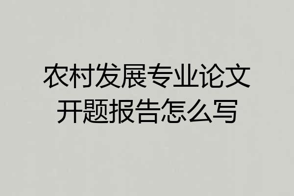农村发展专业论文开题报告怎么写