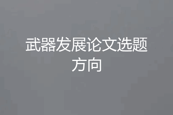 武器发展论文选题方向