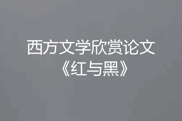 西方文学欣赏论文《红与黑》